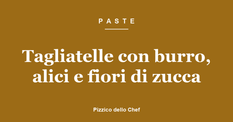 Tagliatelle con burro, alici e fiori di zucca