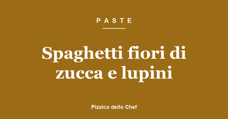 Spaghetti fiori di zucca e lupini