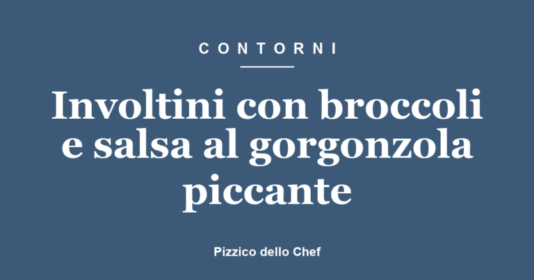 Involtini con broccoli e salsa al gorgonzola piccante