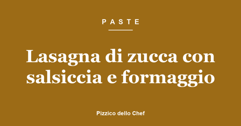Lasagna di zucca con salsiccia e formaggio