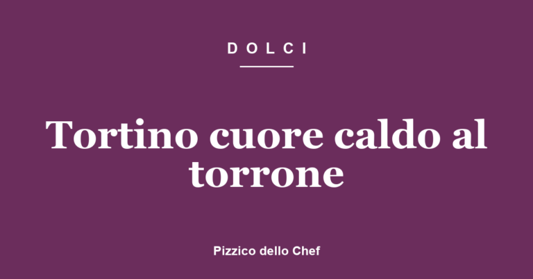 Tortino cuore caldo al torrone