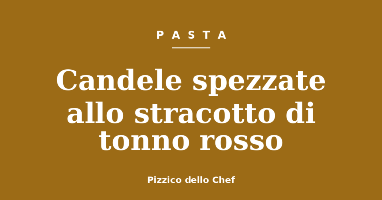 Candele spezzate allo stracotto di tonno rosso