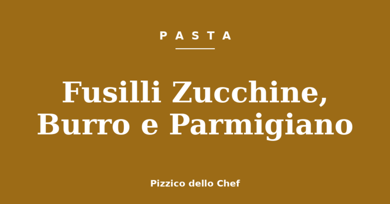 Fusilli Zucchine, Burro e Parmigiano